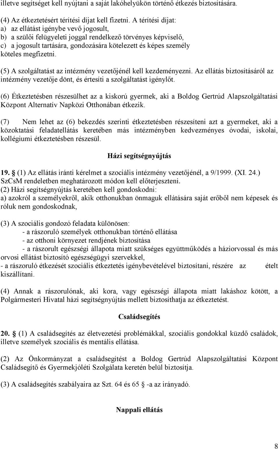 megfizetni. (5) A szolgáltatást az intézmény vezetőjénél kell kezdeményezni. Az ellátás biztosításáról az intézmény vezetője dönt, és értesíti a szolgáltatást igénylőt.