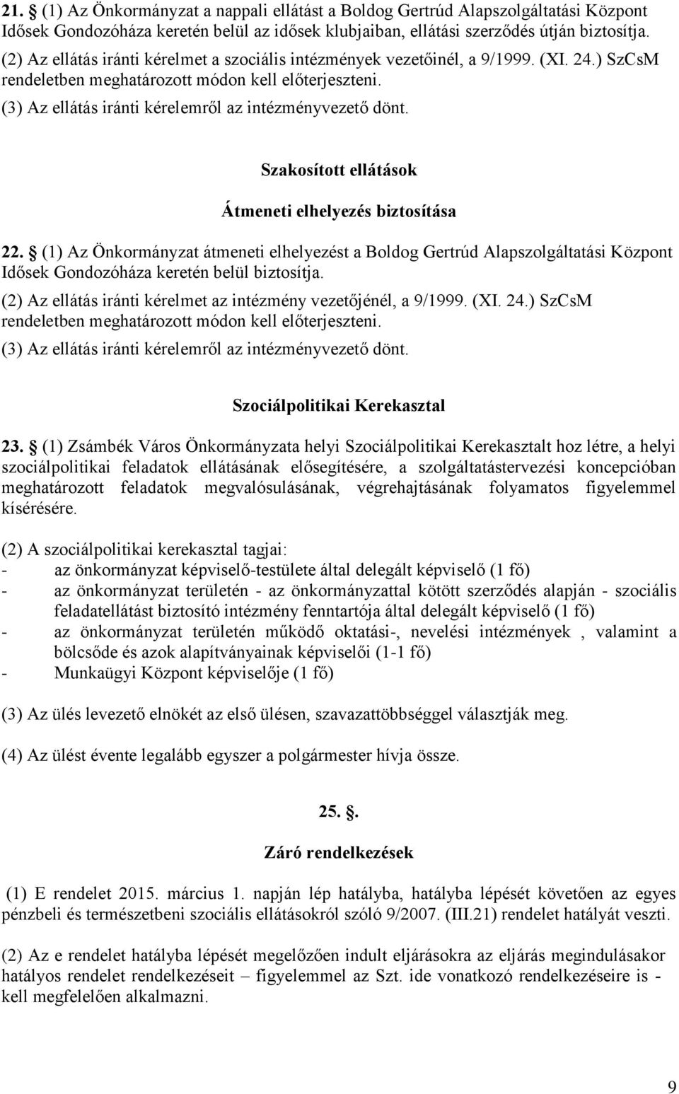 (3) Az ellátás iránti kérelemről az intézményvezető dönt. Szakosított ellátások Átmeneti elhelyezés biztosítása 22.