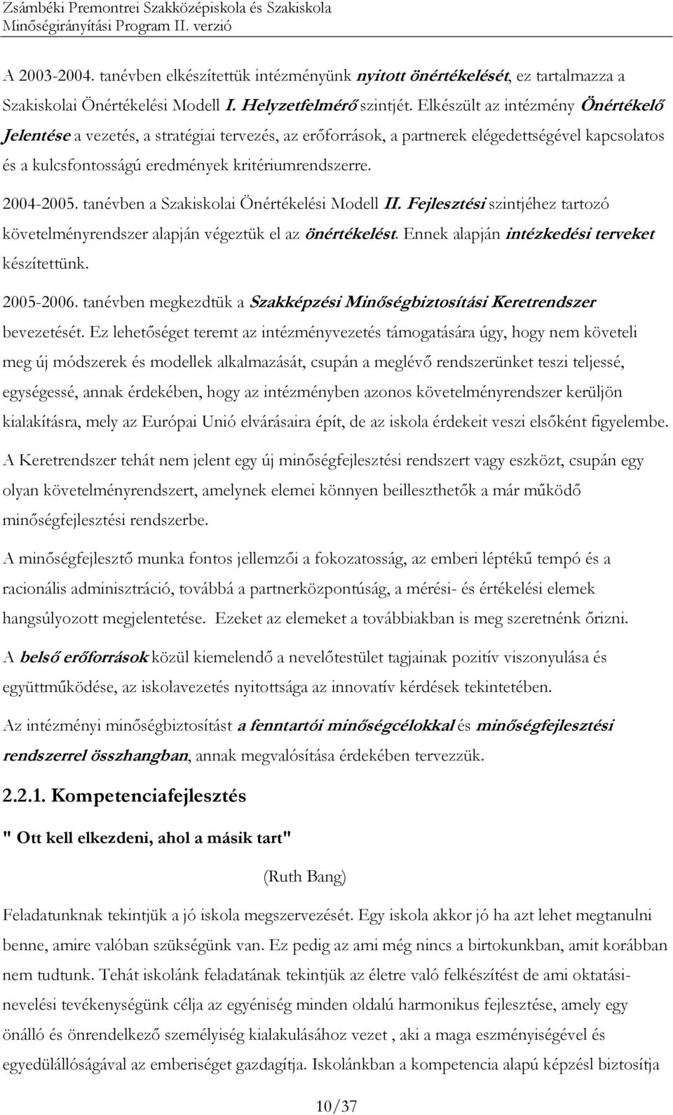 tanévben a Szakiskolai Önértékelési Modell II. Fejlesztési szintjéhez tartozó követelményrendszer alapján végeztük el az önértékelést. Ennek alapján intézkedési terveket készítettünk. 2005-2006.