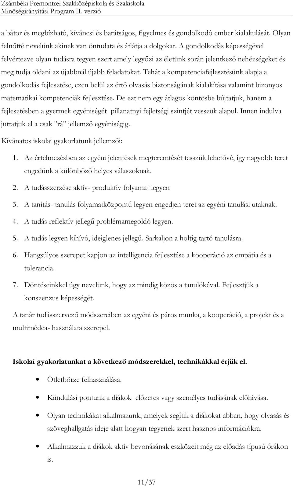 Tehát a kompetenciafejlesztésünk alapja a gondolkodás fejlesztése, ezen belül az értı olvasás biztonságának kialakítása valamint bizonyos matematikai kompetenciák fejlesztése.