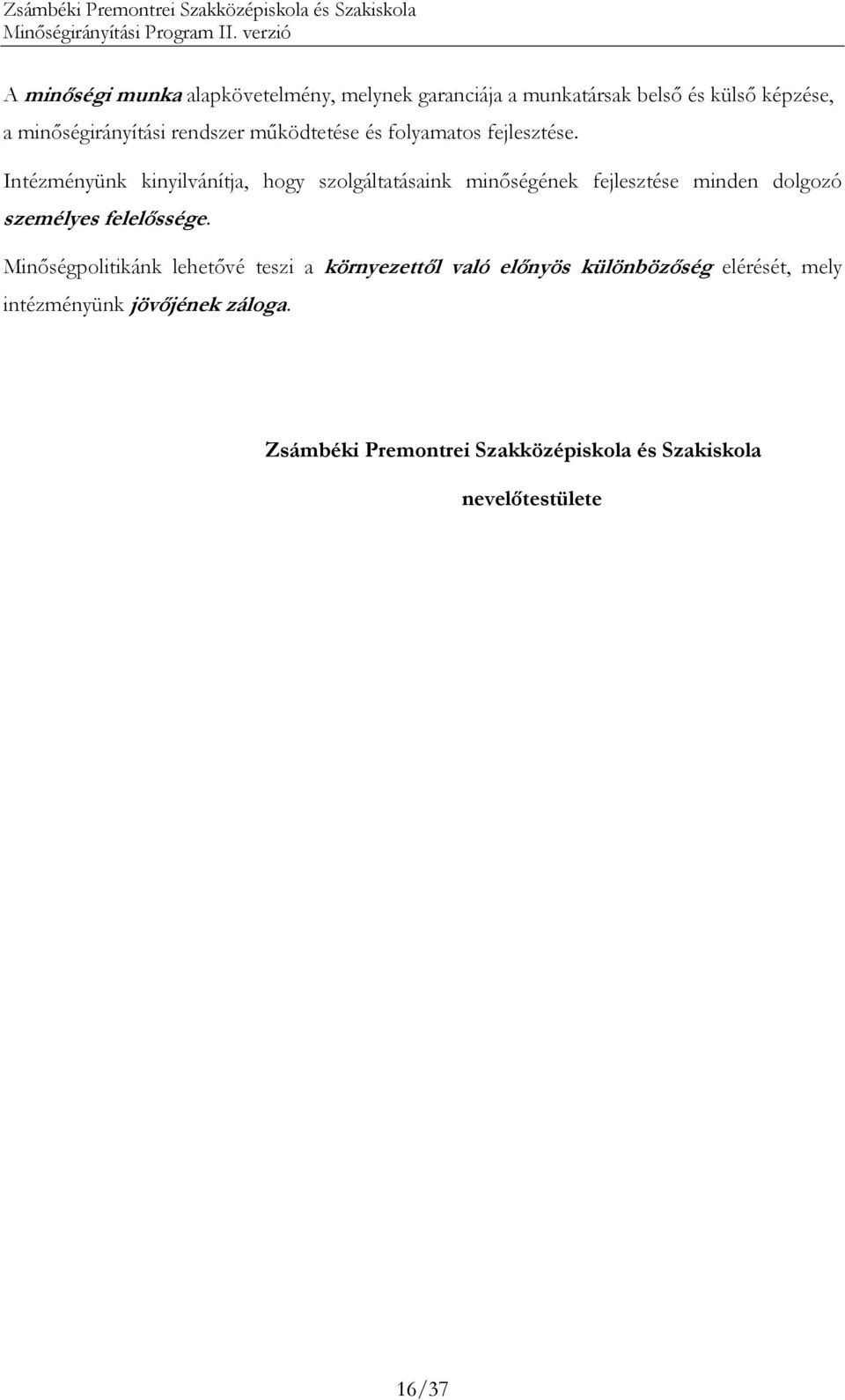 Intézményünk kinyilvánítja, hogy szolgáltatásaink minıségének fejlesztése minden dolgozó személyes felelıssége.