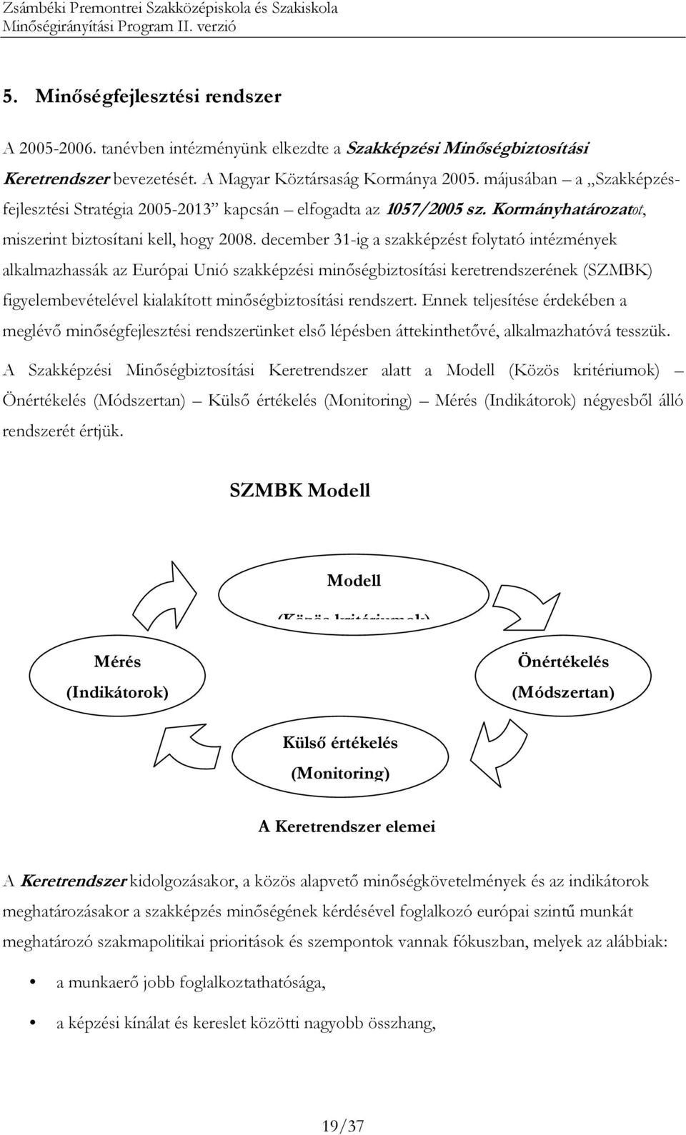 december 31-ig a szakképzést folytató intézmények alkalmazhassák az Európai Unió szakképzési minıségbiztosítási keretrendszerének (SZMBK) figyelembevételével kialakított minıségbiztosítási rendszert.