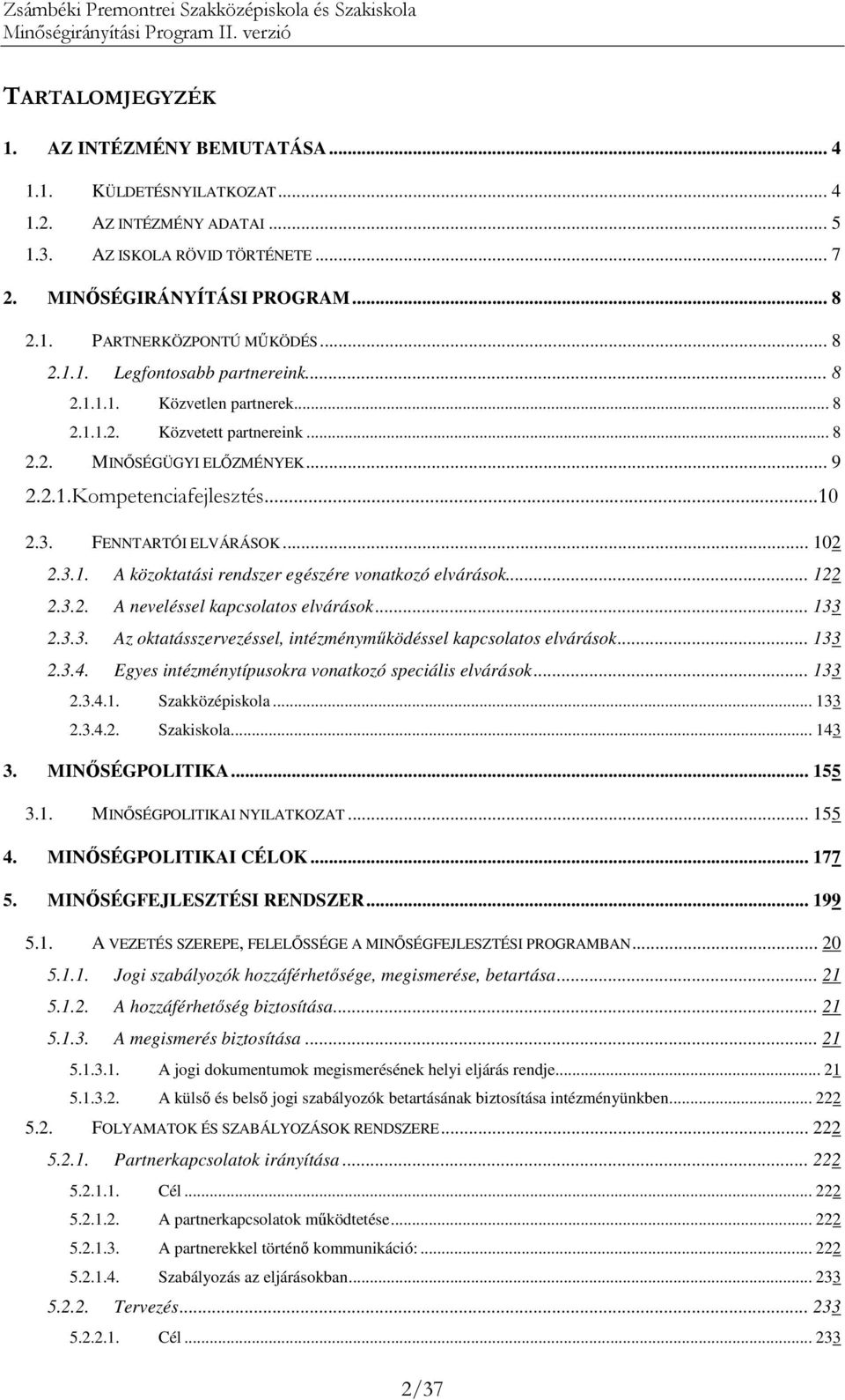 FENNTARTÓI ELVÁRÁSOK... 102 2.3.1. A közoktatási rendszer egészére vonatkozó elvárások... 122 2.3.2. A neveléssel kapcsolatos elvárások... 133 2.3.3. Az oktatásszervezéssel, intézménymőködéssel kapcsolatos elvárások.