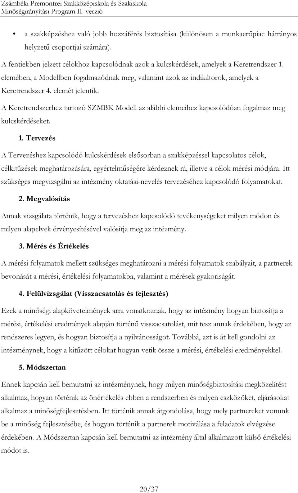 elemét jelentik. A Keretrendszerhez tartozó SZMBK Modell az alábbi elemeihez kapcsolódóan fogalmaz meg kulcskérdéseket. 1.