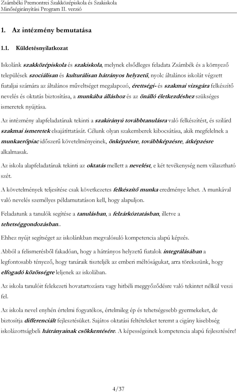 önálló életkezdéshez szükséges ismeretek nyújtása. Az intézmény alapfeladatának tekinti a szakirányú továbbtanulásra való felkészítést, és szilárd szakmai ismeretek elsajátíttatását.