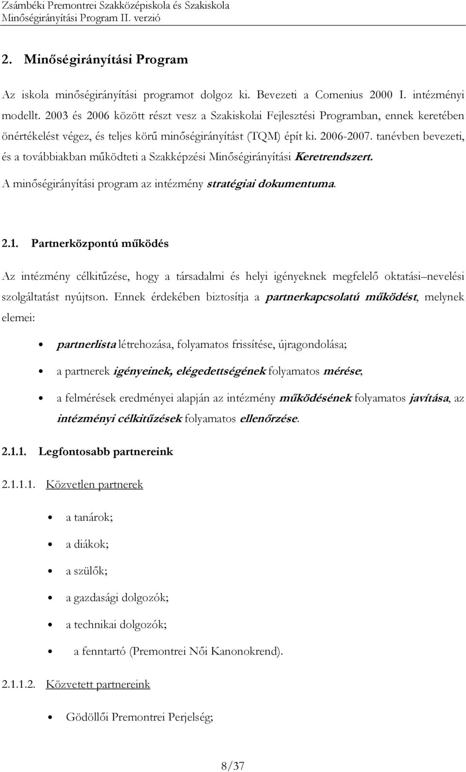 tanévben bevezeti, és a továbbiakban mőködteti a Szakképzési Minıségirányítási Keretrendszert. A minıségirányítási program az intézmény stratégiai dokumentuma. 2.1.