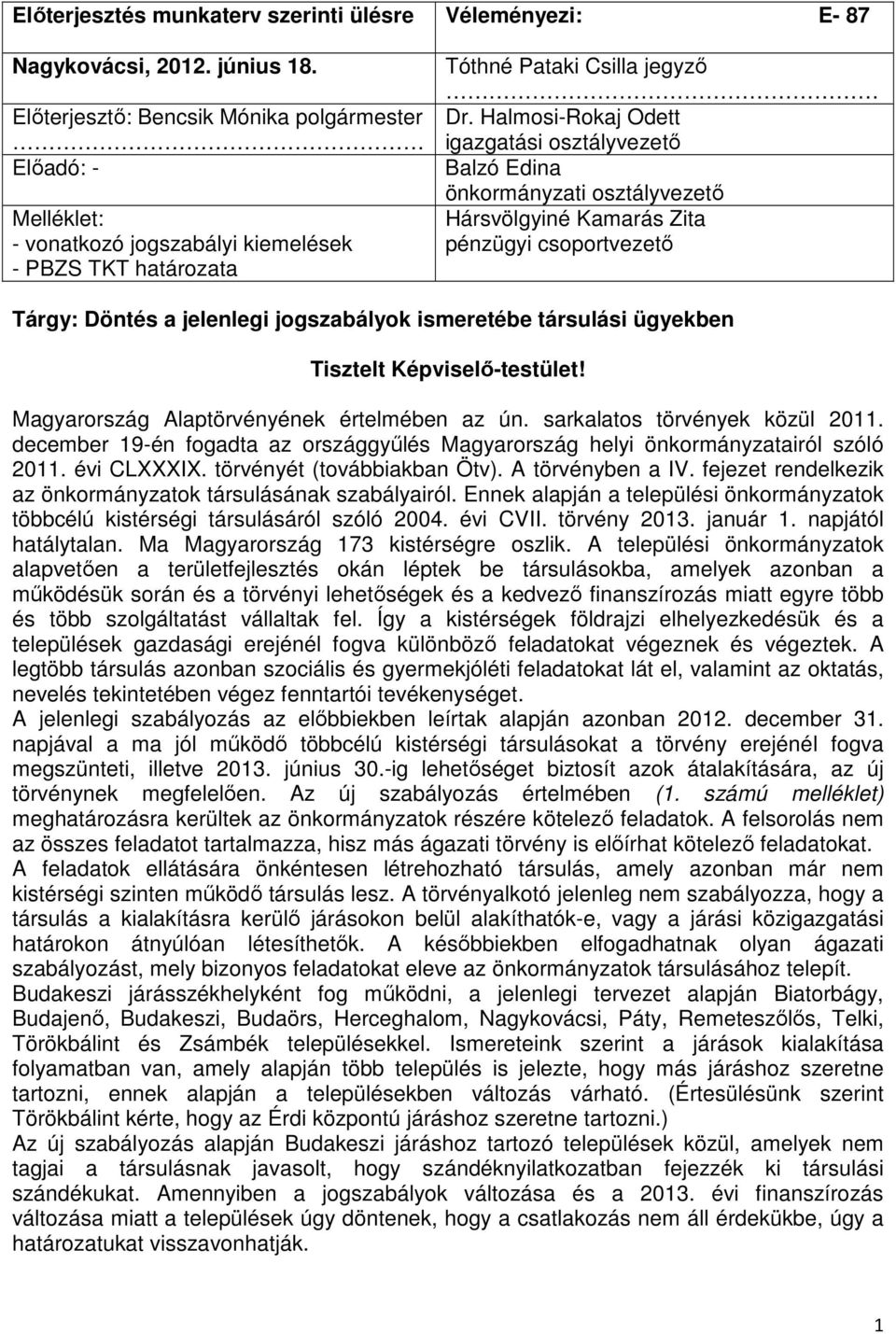 Halmosi-Rokaj Odett igazgatási osztályvezető Balzó Edina önkormányzati osztályvezető Hársvölgyiné Kamarás Zita pénzügyi csoportvezető Tárgy: Döntés a jelenlegi jogszabályok ismeretébe társulási