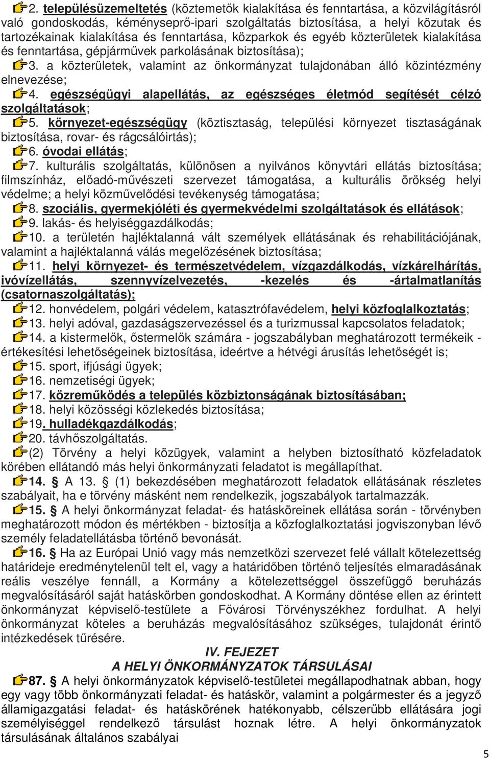 a közterületek, valamint az önkormányzat tulajdonában álló közintézmény elnevezése; 4. egészségügyi alapellátás, az egészséges életmód segítését célzó szolgáltatások; 5.