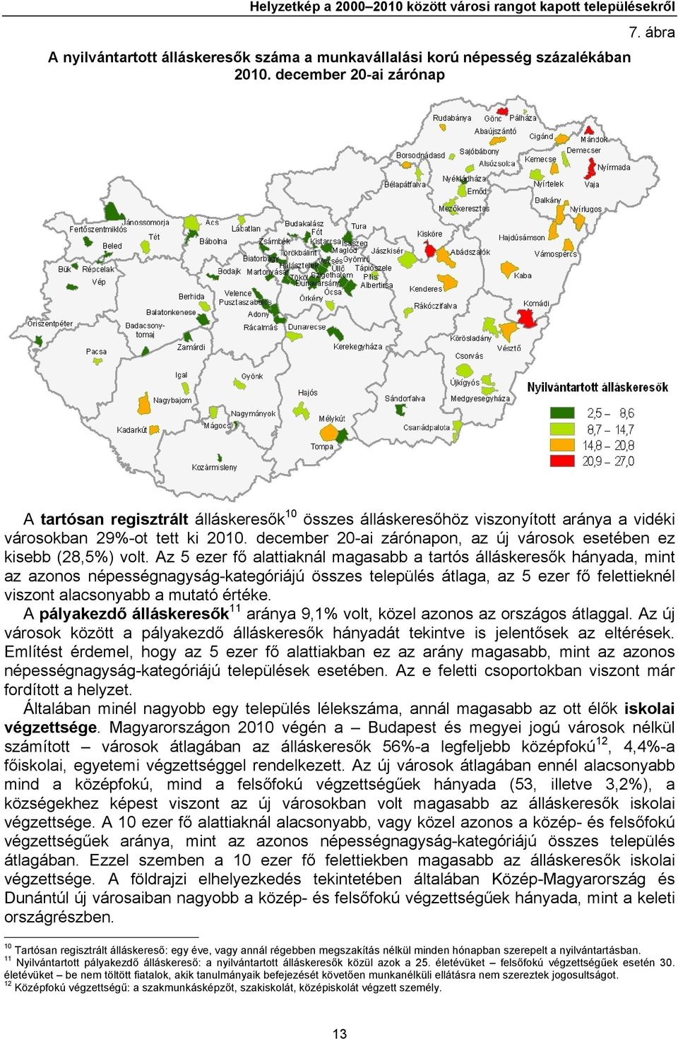 Az 5 ezer fő alattiaknál magasabb a tartós álláskeresők hányada, mint az azonos népességnagyság-kategóriájú összes település átlaga, az 5 ezer fő felettieknél viszont alacsonyabb a mutató értéke.