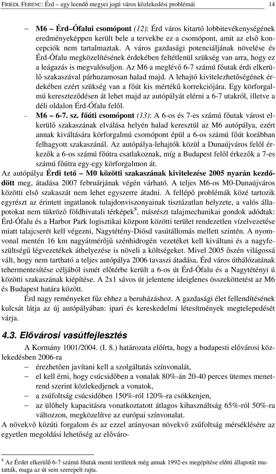 Az M6 a meglév 6-7 számú futak érdi elkerül szakaszával párhuzamosan halad majd. A lehajtó kivitelezhetségének érdekében ezért szükség van a fút kis mérték korrekciójára.