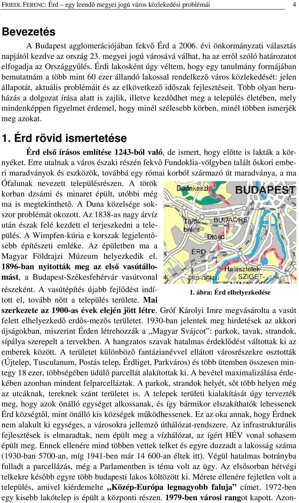 Érdi lakosként úgy véltem, hogy egy tanulmány formájában bemutatnám a több mint 60 ezer állandó lakossal rendelkez város közlekedését: jelen állapotát, aktuális problémáit és az elkövetkez idszak