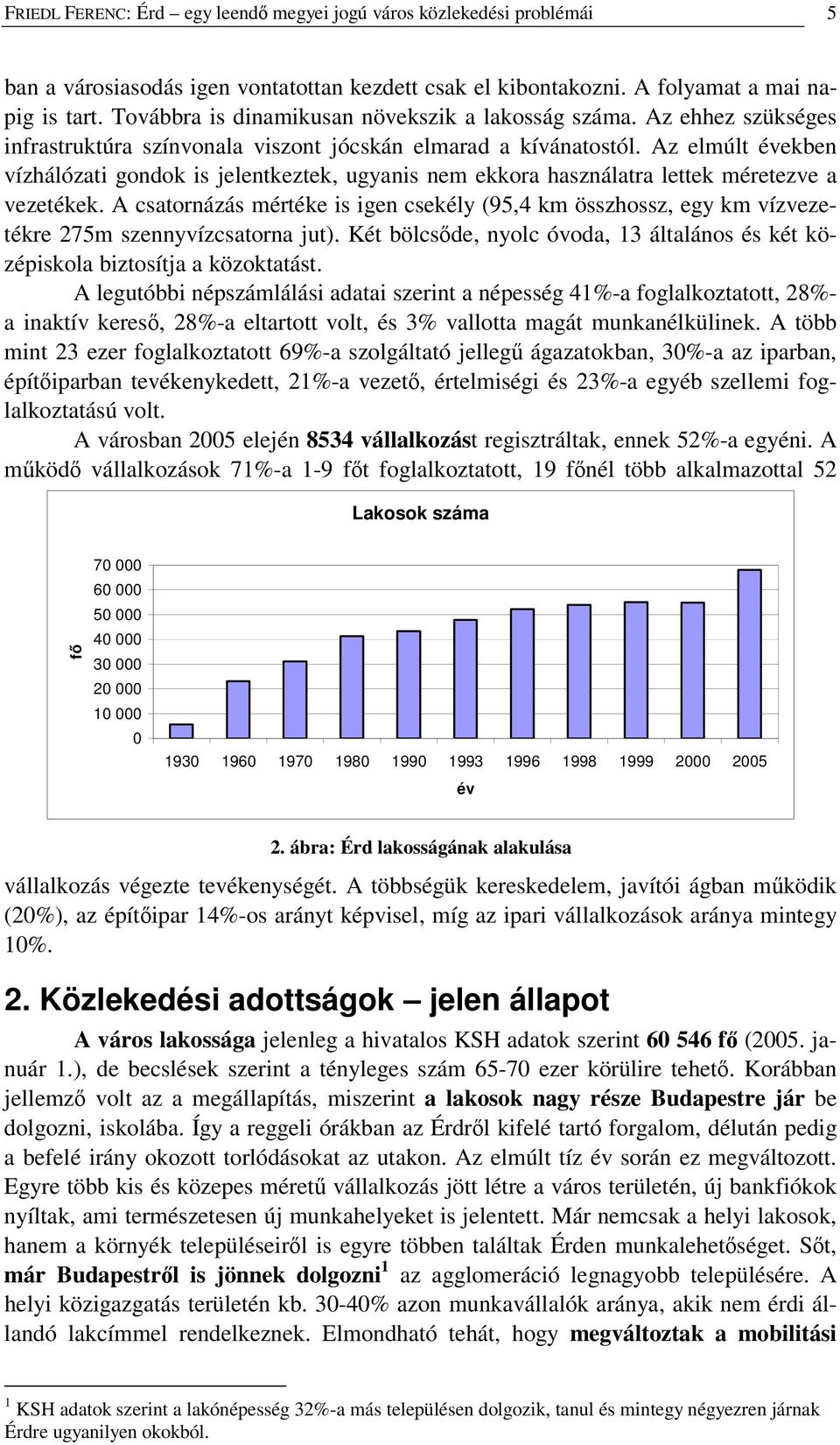 Az elmúlt években vízhálózati gondok is jelentkeztek, ugyanis nem ekkora használatra lettek méretezve a vezetékek.