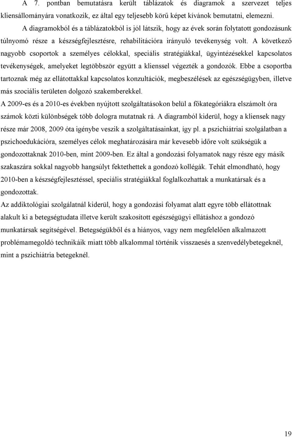 A következő nagyobb csoportok a személyes célokkal, speciális stratégiákkal, ügyintézésekkel kapcsolatos tevékenységek, amelyeket legtöbbször együtt a klienssel végezték a gondozók.