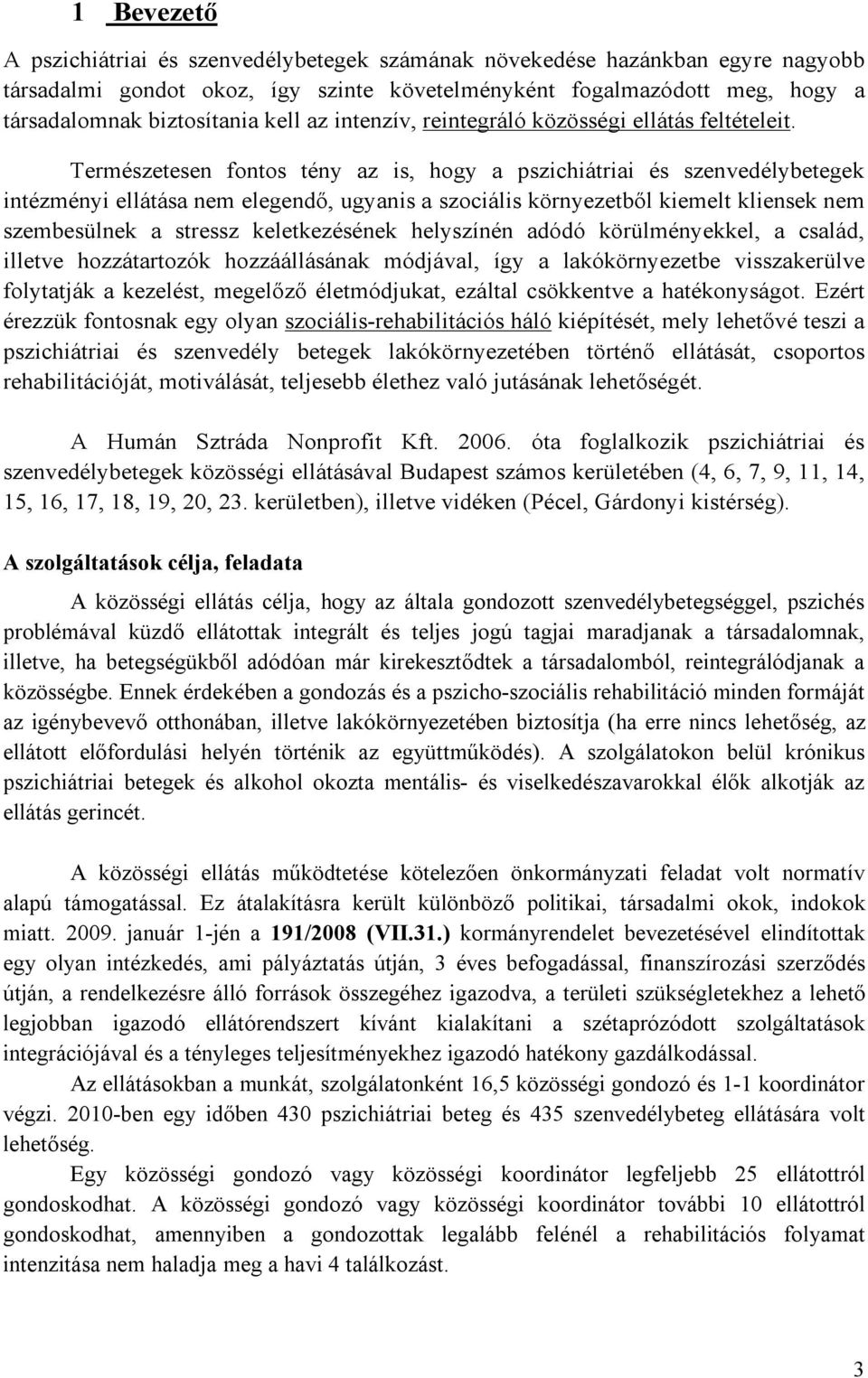 Természetesen fontos tény az is, hogy a pszichiátriai és szenvedélybetegek intézményi ellátása nem elegendő, ugyanis a szociális környezetből kiemelt kliensek nem szembesülnek a stressz