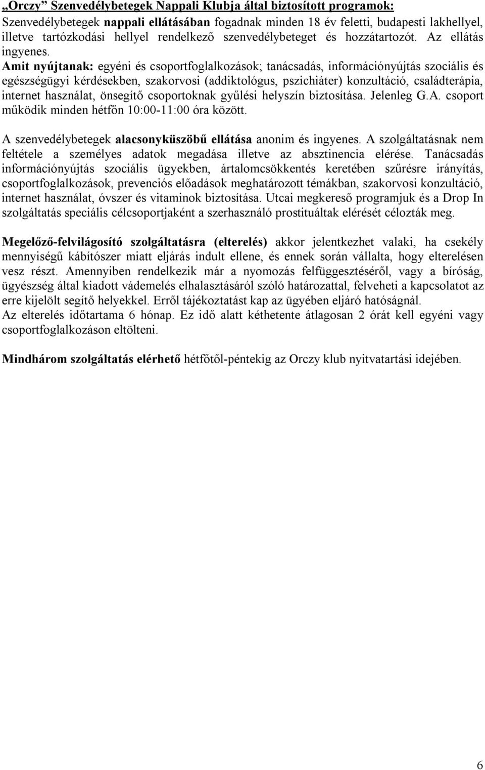 Amit nyújtanak: egyéni és csoportfoglalkozások; tanácsadás, információnyújtás szociális és egészségügyi kérdésekben, szakorvosi (addiktológus, pszichiáter) konzultáció, családterápia, internet