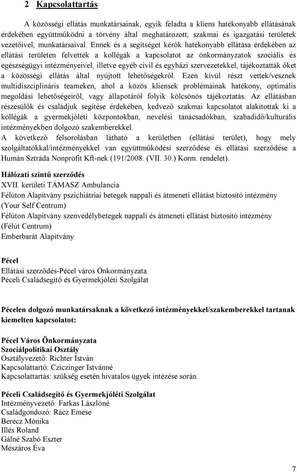 Ennek és a segítséget kérők hatékonyabb ellátása érdekében az ellátási területen felvették a kollégák a kapcsolatot az önkormányzatok szociális és egészségügyi intézményeivel, illetve egyéb civil és