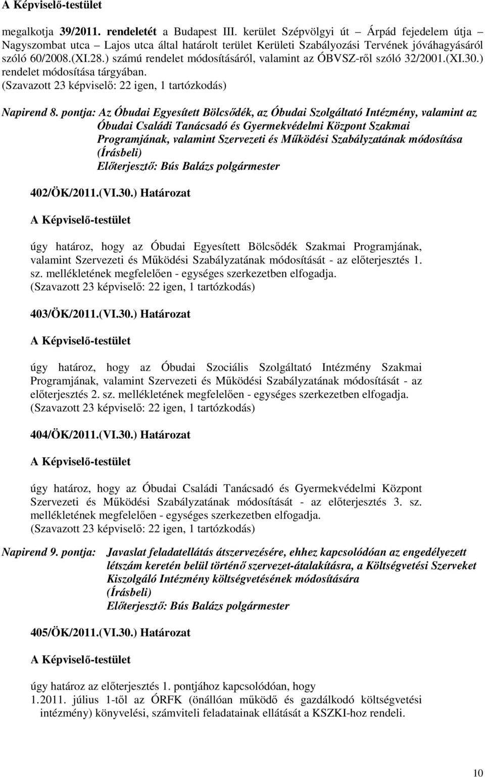 ) számú rendelet módosításáról, valamint az ÓBVSZ-rıl szóló 32/2001.(XI.30.) rendelet módosítása tárgyában. (Szavazott 23 képviselı: 22 igen, 1 tartózkodás) Napirend 8.