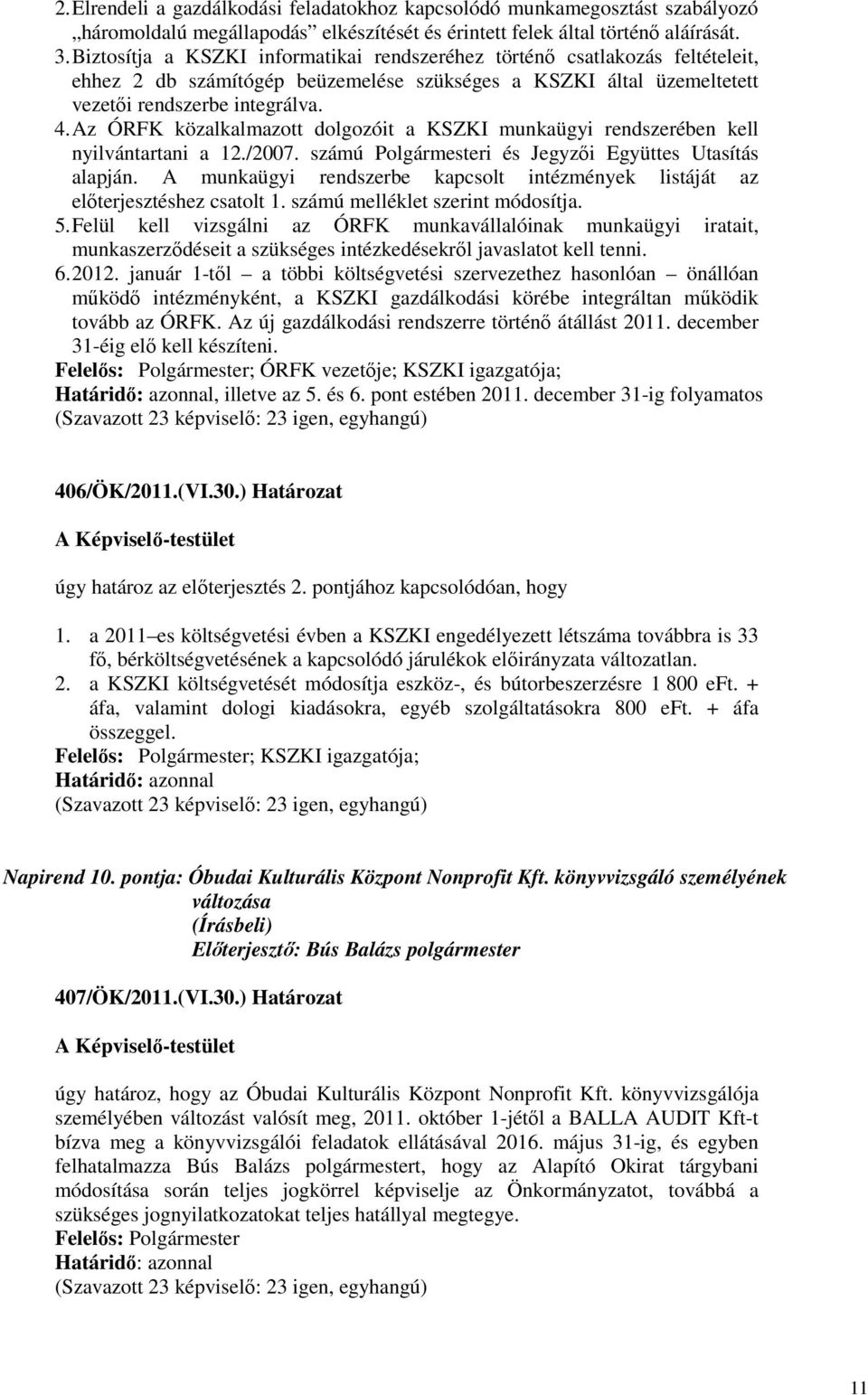 Az ÓRFK közalkalmazott dolgozóit a KSZKI munkaügyi rendszerében kell nyilvántartani a 12./2007. számú Polgármesteri és Jegyzıi Együttes Utasítás alapján.