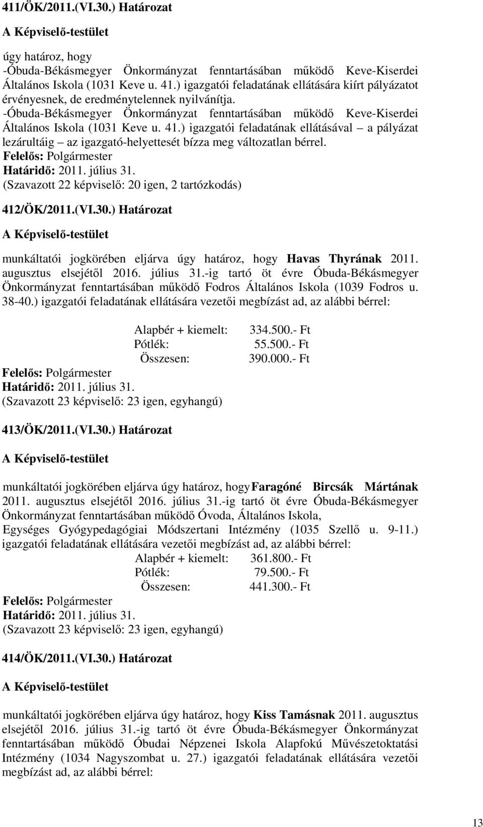 ) igazgatói feladatának ellátásával a pályázat lezárultáig az igazgató-helyettesét bízza meg változatlan bérrel. Határidı: 2011. július 31.