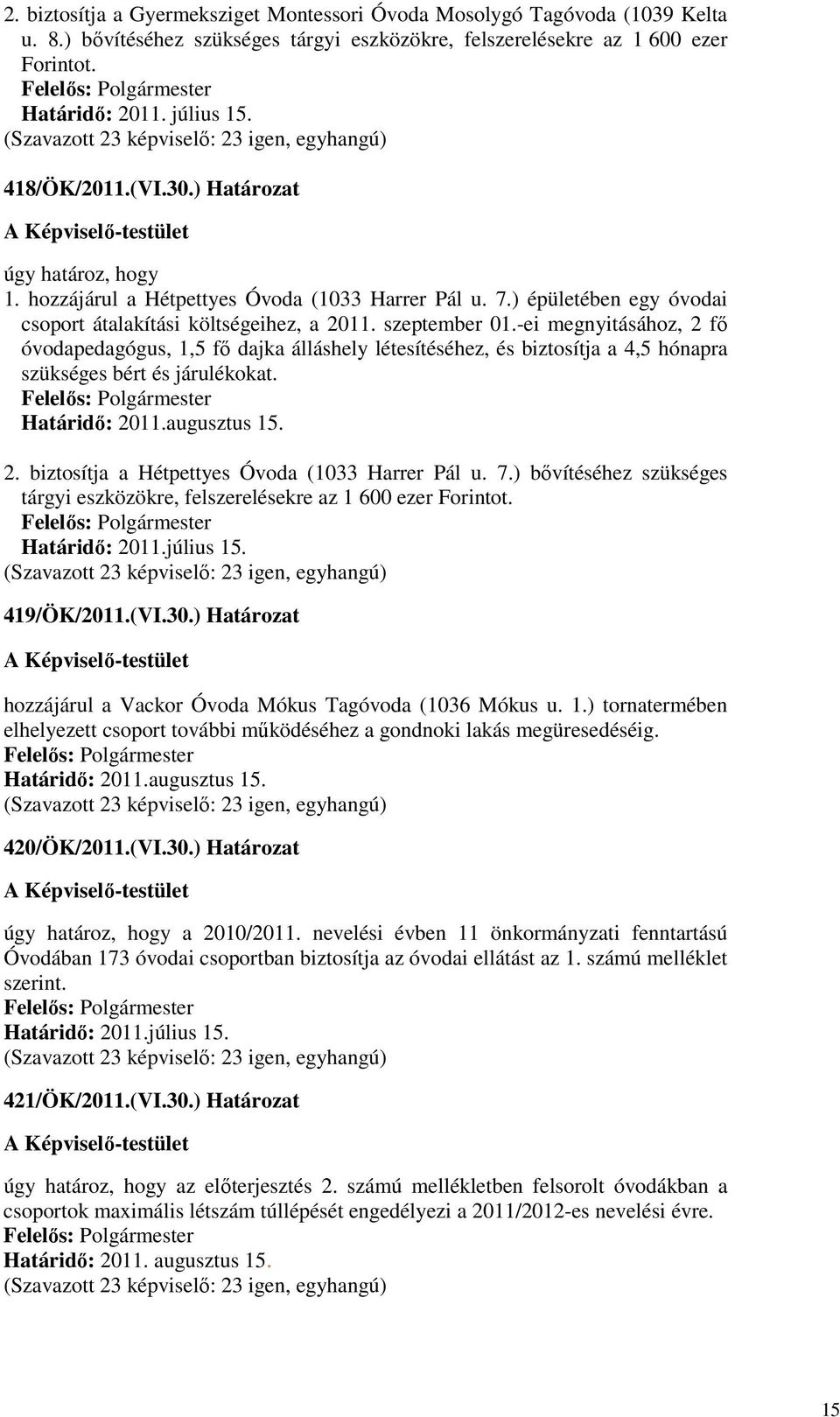 -ei megnyitásához, 2 fı óvodapedagógus, 1,5 fı dajka álláshely létesítéséhez, és biztosítja a 4,5 hónapra szükséges bért és járulékokat. Határidı: 2011.augusztus 15. 2. biztosítja a Hétpettyes Óvoda (1033 Harrer Pál u.