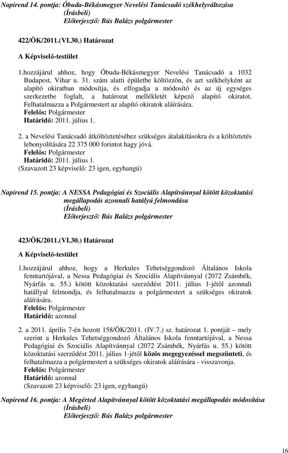 Felhatalmazza a Polgármestert az alapító okiratok aláírására. Határidı: 20