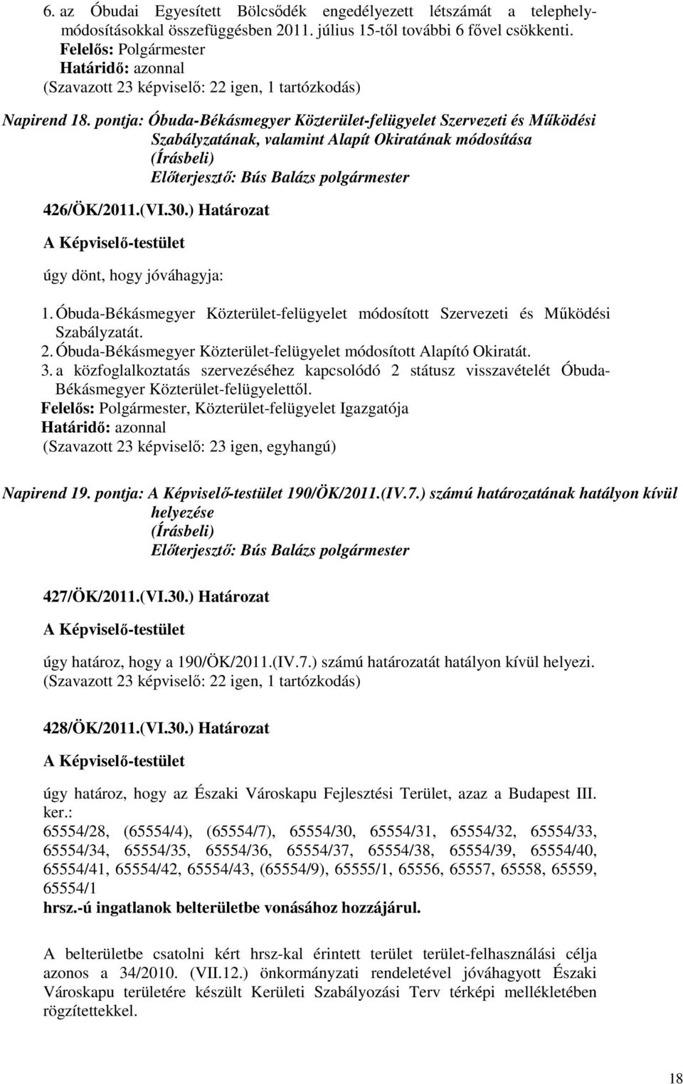 (VI.30.) Határozat úgy dönt, hogy jóváhagyja: 1. Óbuda-Békásmegyer Közterület-felügyelet módosított Szervezeti és Mőködési Szabályzatát. 2.