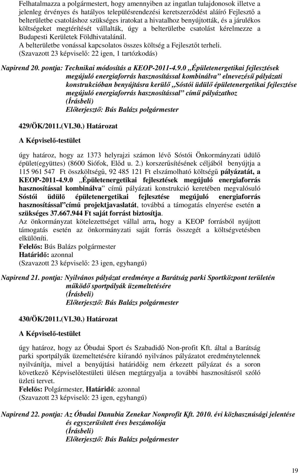 A belterületbe vonással kapcsolatos összes költség a Fejlesztıt terheli. (Szavazott 23 képviselı: 22 igen, 1 tartózkodás) Napirend 20. pontja: Technikai módosítás a KEOP-2011-4.9.