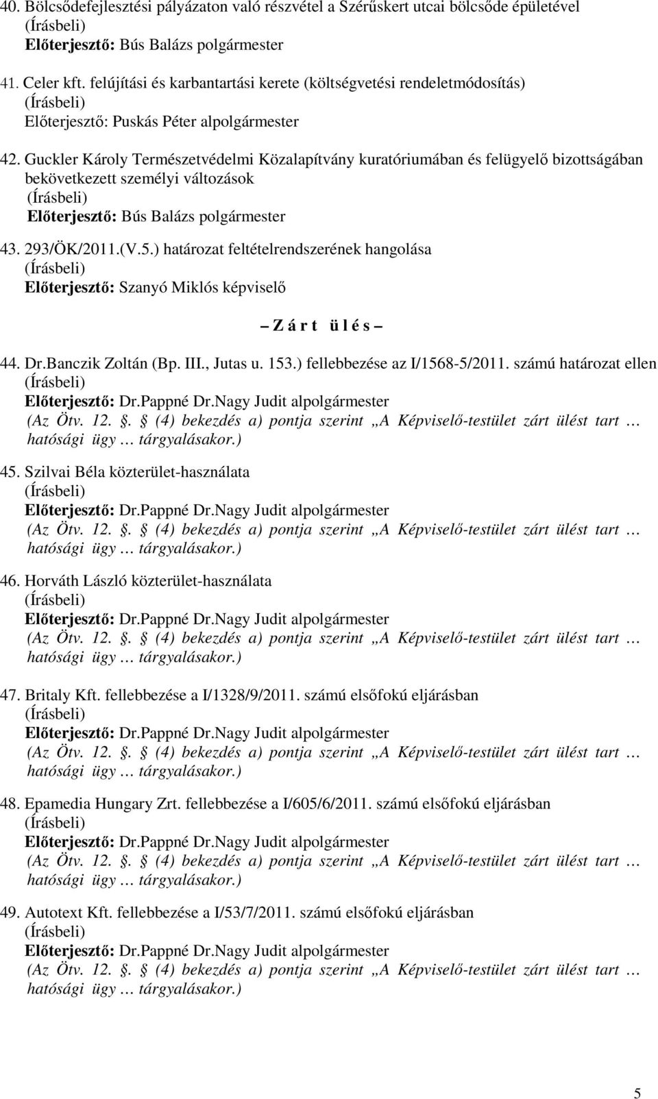 ) határozat feltételrendszerének hangolása Elıterjesztı: Szanyó Miklós képviselı Z á r t ü l é s 44. Dr.Banczik Zoltán (Bp. III., Jutas u. 153.) fellebbezése az I/1568-5/2011.