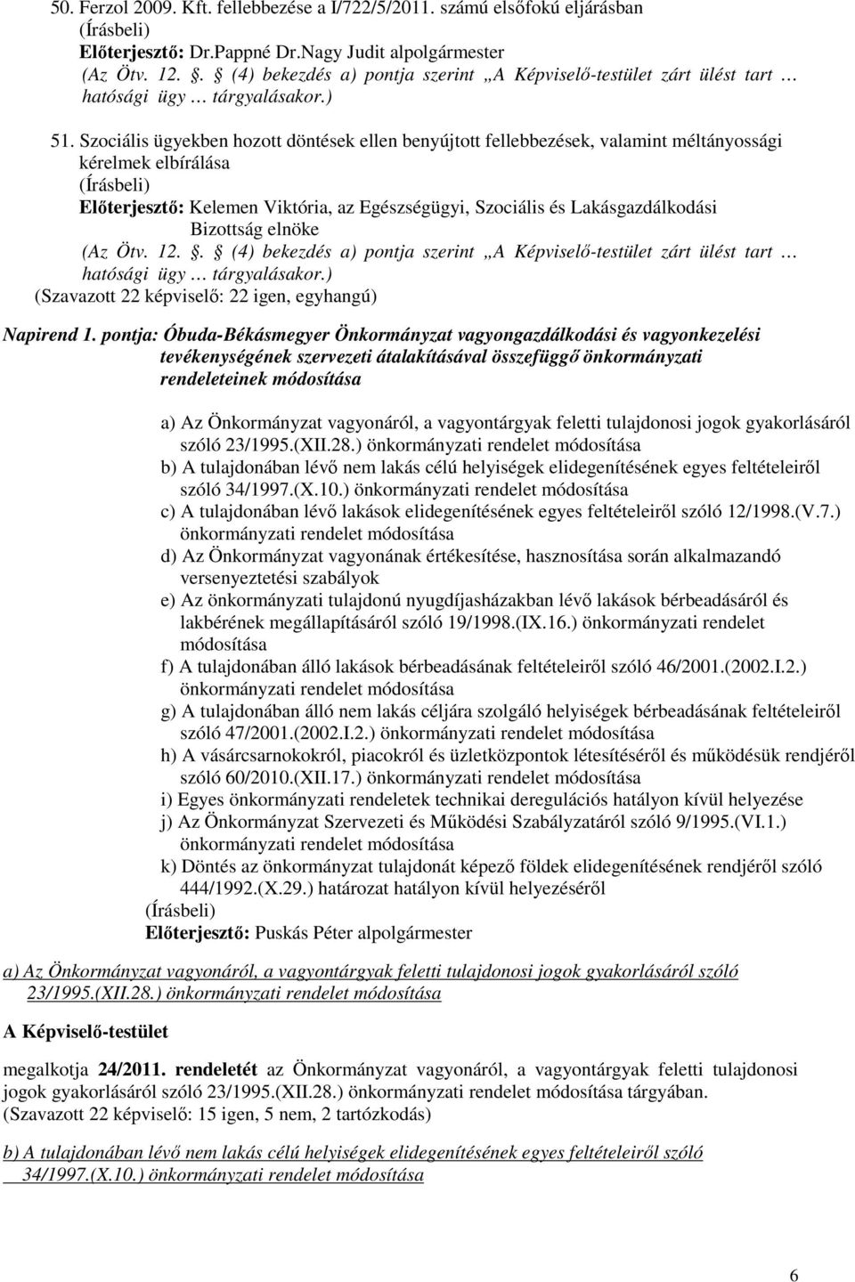 elnöke (Az Ötv. 12.. (4) bekezdés a) pontja szerint zárt ülést tart (Szavazott 22 képviselı: 22 igen, egyhangú) Napirend 1.