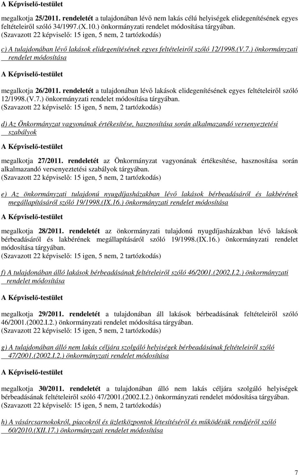 rendeletét a tulajdonában lévı lakások elidegenítésének egyes feltételeirıl szóló 12/1998.(V.7.) önkormányzati rendelet módosítása tárgyában.