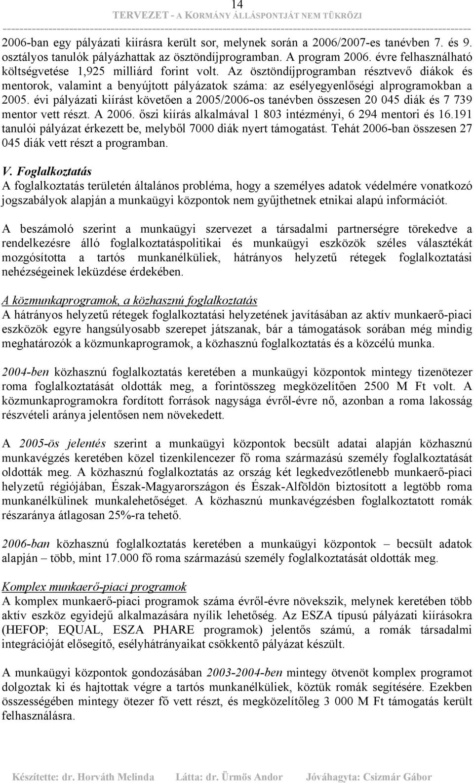 évi pályázati kiírást követően a 2005/2006-os tanévben összesen 20 045 diák és 7 739 mentor vett részt. A 2006. őszi kiírás alkalmával 1 803 intézményi, 6 294 mentori és 16.