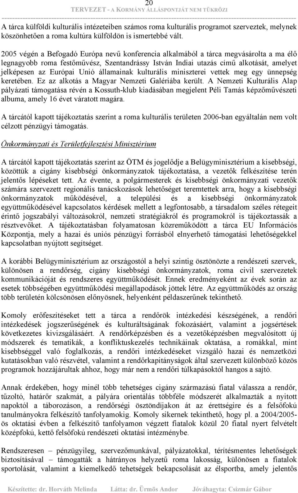 Unió államainak kulturális miniszterei vettek meg egy ünnepség keretében. Ez az alkotás a Magyar Nemzeti Galériába került.