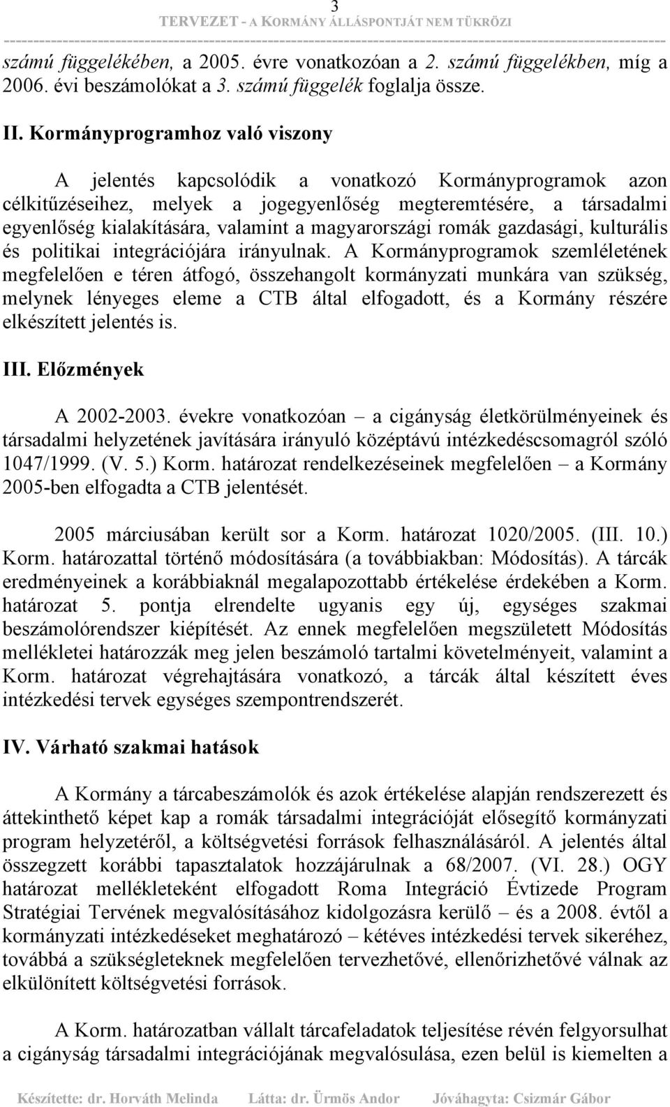 magyarországi romák gazdasági, kulturális és politikai integrációjára irányulnak.