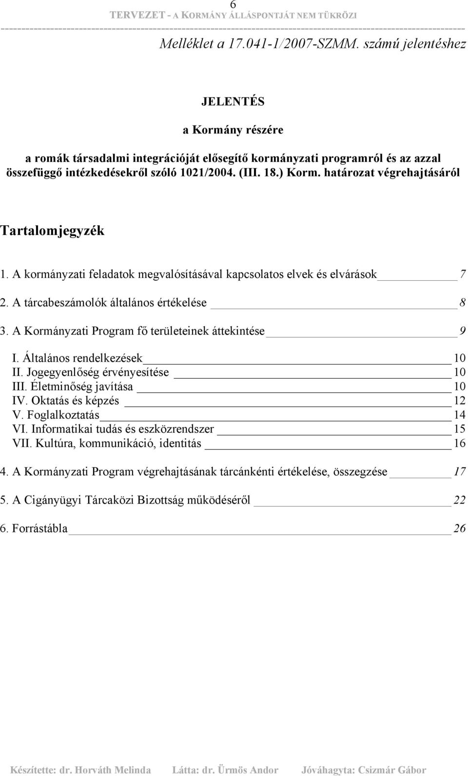 A Kormányzati Program fő területeinek áttekintése 9 I. Általános rendelkezések 10 II. Jogegyenlőség érvényesítése 10 III. Életminőség javítása 10 IV. Oktatás és képzés 12 V. Foglalkoztatás 14 VI.