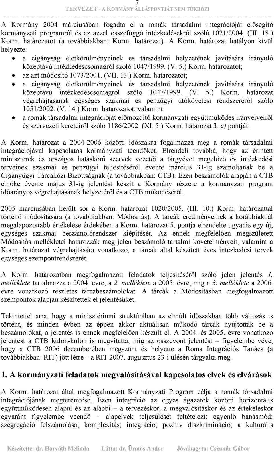 határozat hatályon kívül helyezte: a cigányság életkörülményeinek és társadalmi helyzetének javítására irányuló középtávú intézkedéscsomagról szóló 1047/1999. (V. 5.) Korm.