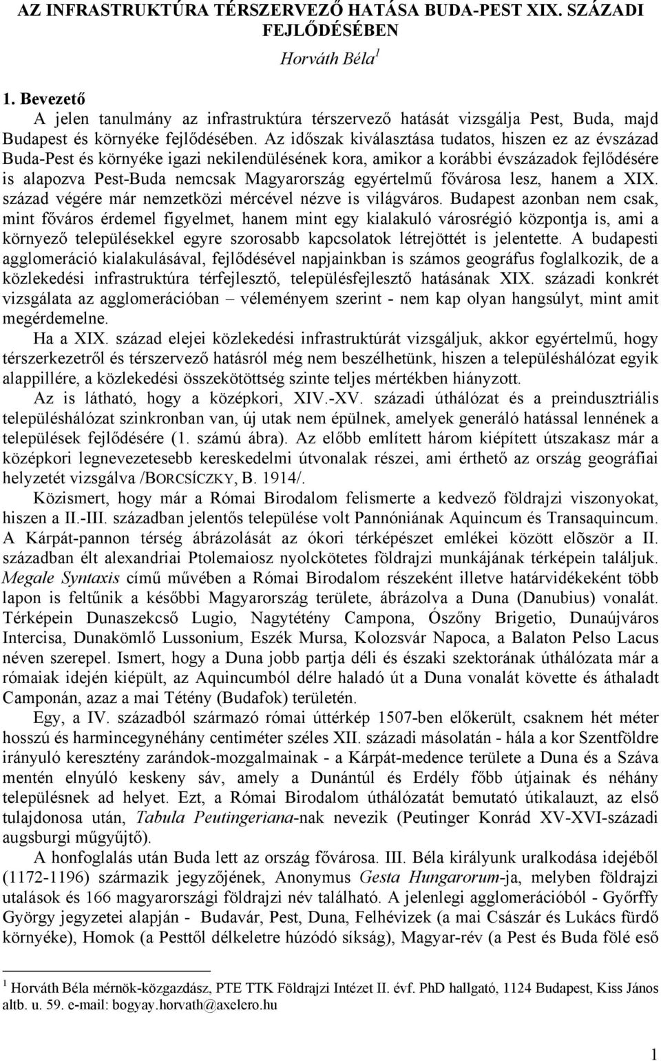 Az időszak kiválasztása tudatos, hiszen ez az évszázad Buda-Pest és környéke igazi nekilendülésének kora, amikor a korábbi évszázadok fejlődésére is alapozva Pest-Buda nemcsak Magyarország egyértelmű