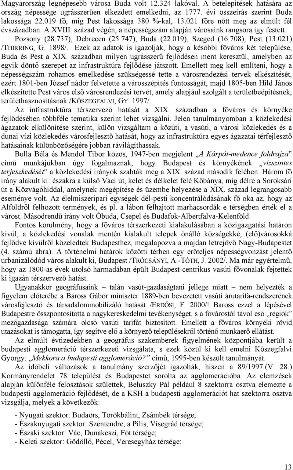 747), Buda (22.019), Szeged (16.708), Pest (13.021) /THIRRING, G. 1898/. Ezek az adatok is igazolják, hogy a későbbi főváros két települése, Buda és Pest a XIX.