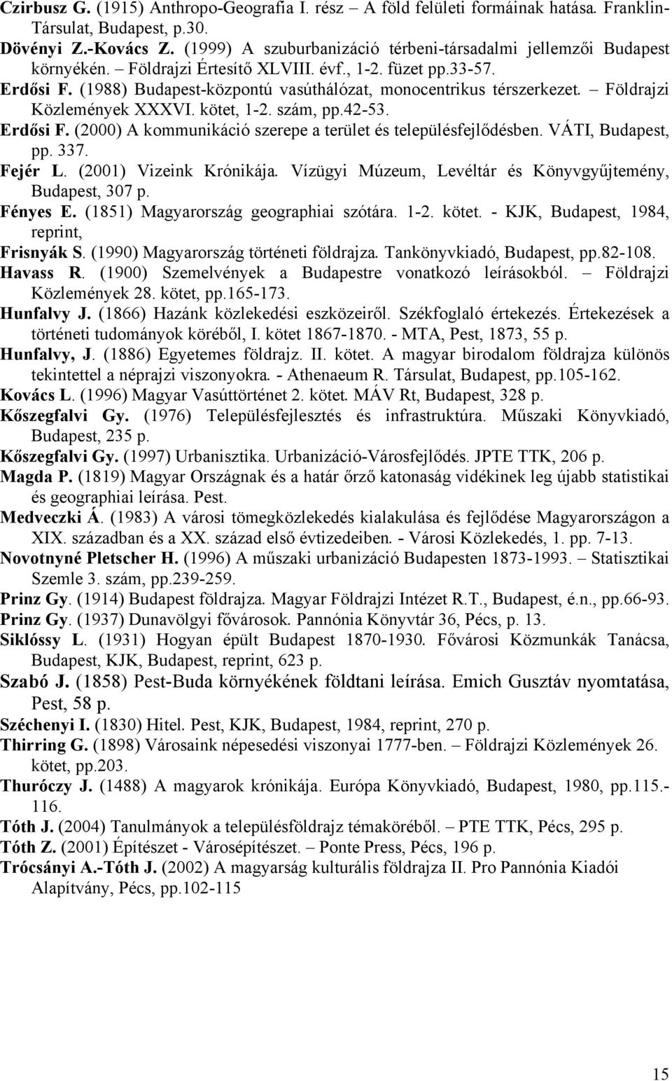 (1988) Budapest-központú vasúthálózat, monocentrikus térszerkezet. Földrajzi Közlemények XXXVI. kötet, 1-2. szám, pp.42-53. Erdősi F. (2000) A kommunikáció szerepe a terület és településfejlődésben.