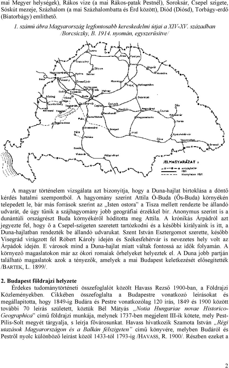 nyomán, egyszerűsítve/ A magyar történelem vizsgálata azt bizonyítja, hogy a Duna-hajlat birtoklása a döntő kérdés hatalmi szempontból.