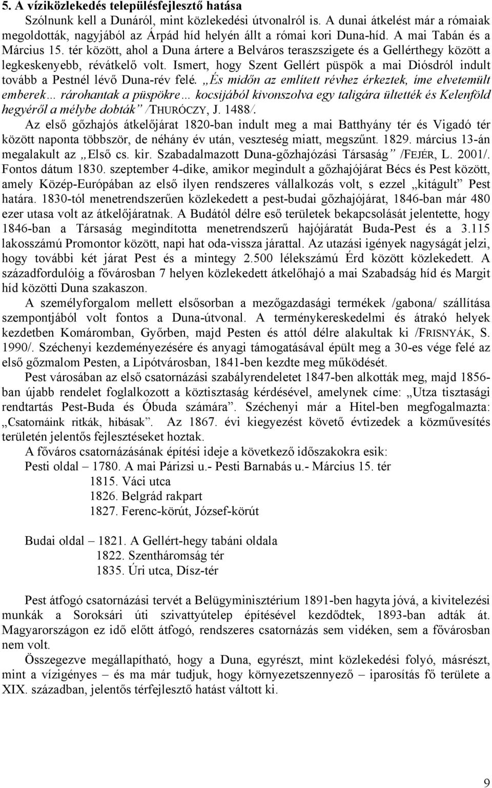 tér között, ahol a Duna ártere a Belváros teraszszigete és a Gellérthegy között a legkeskenyebb, révátkelő volt.