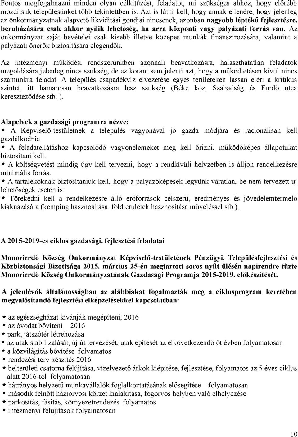 arra központi vagy pályázati forrás van. Az önkormányzat saját bevételei csak kisebb illetve közepes munkák finanszírozására, valamint a pályázati önerők biztosítására elegendők.