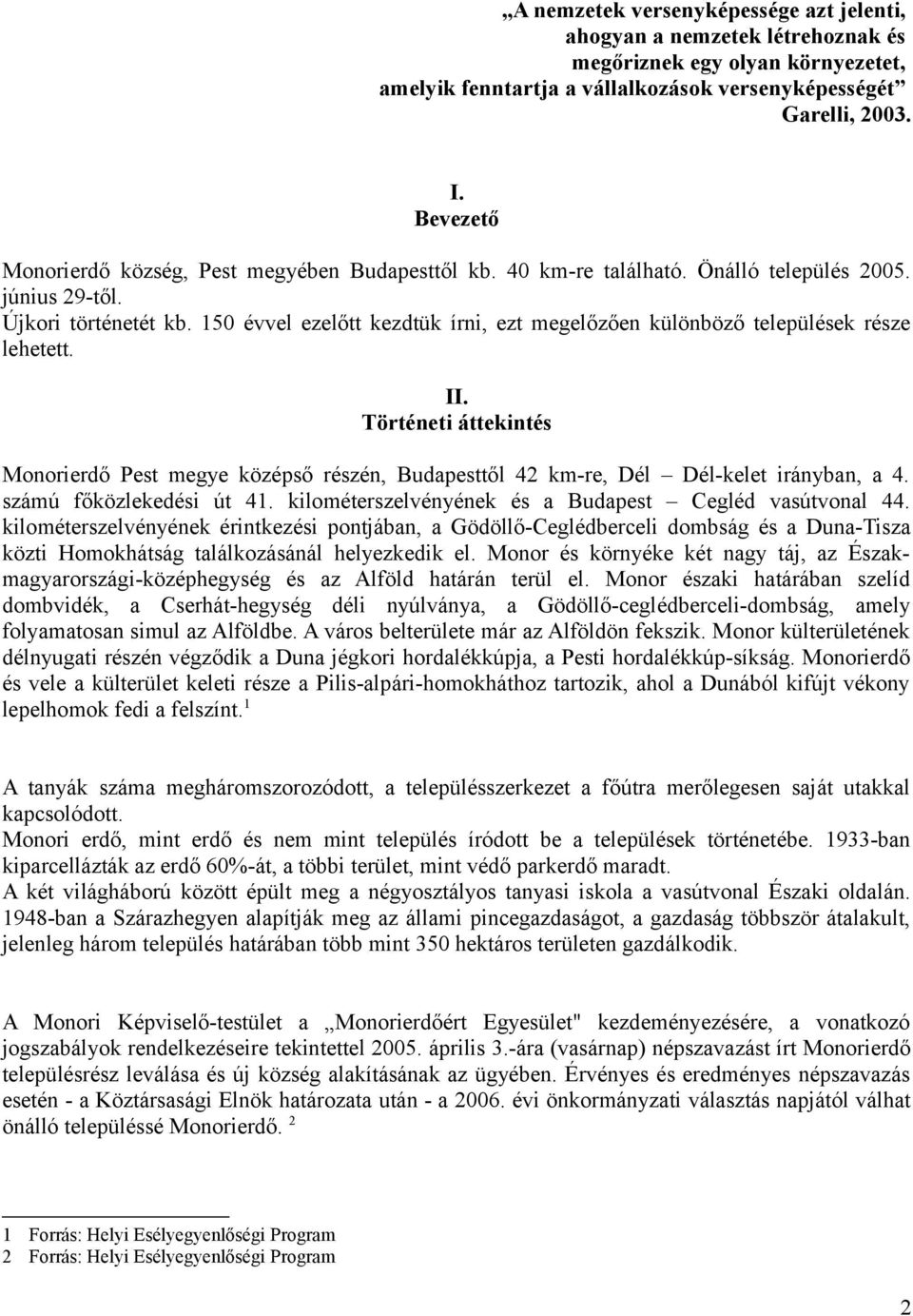 150 évvel ezelőtt kezdtük írni, ezt megelőzően különböző települések része lehetett. II. Történeti áttekintés Monorierdő Pest megye középső részén, Budapesttől 42 km-re, Dél Dél-kelet irányban, a 4.