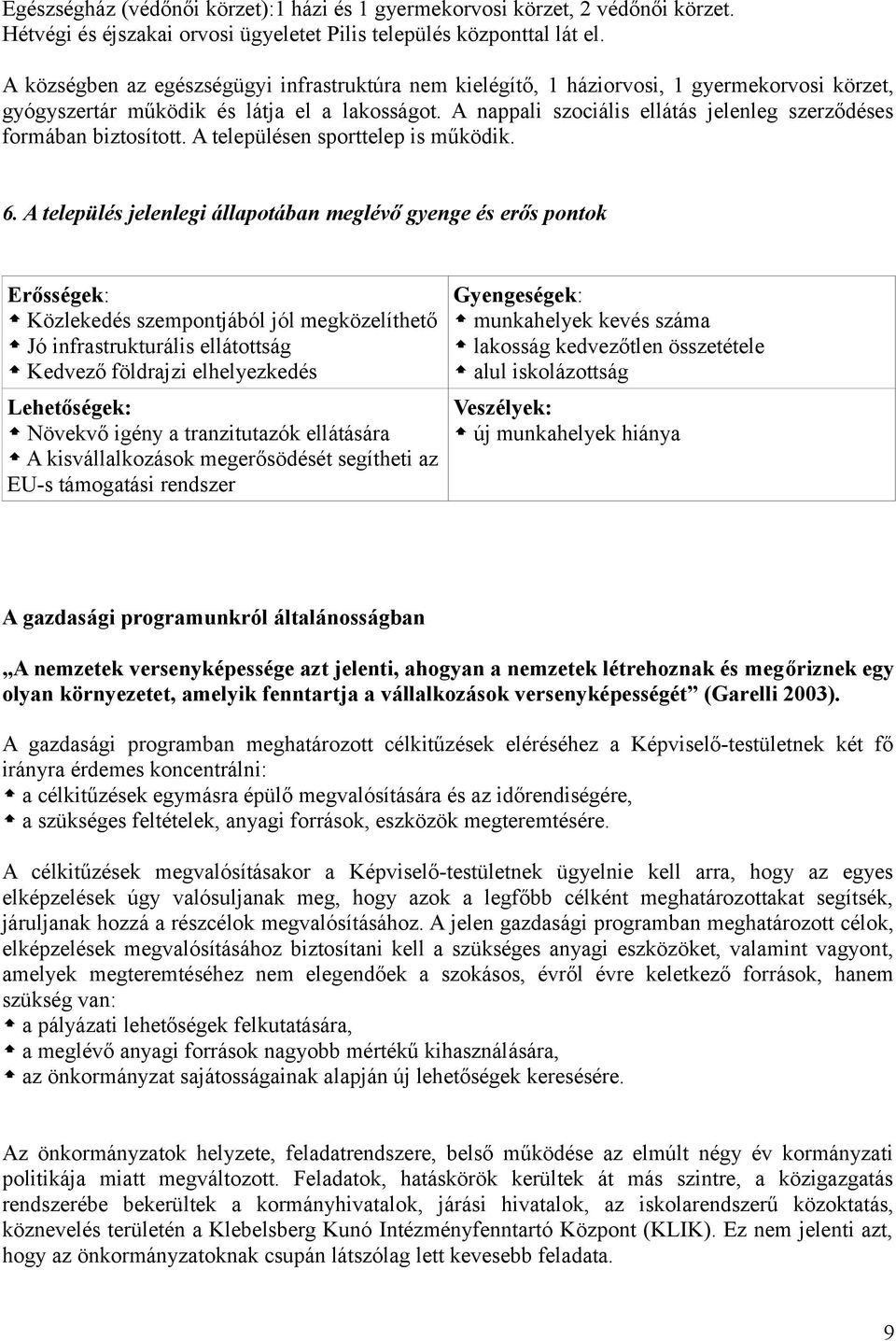 A nappali szociális ellátás jelenleg szerződéses formában biztosított. A településen sporttelep is működik. 6.