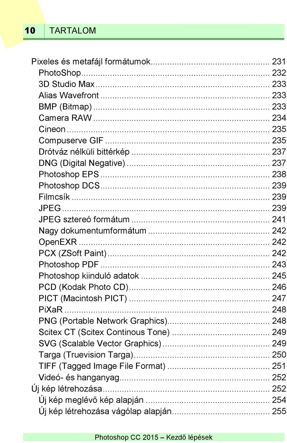 .. 242 OpenEXR... 242 PCX (ZSoft Paint)... 242 Photoshop PDF... 243 Photoshop kiinduló adatok... 245 PCD (Kodak Photo CD)... 246 PICT (Macintosh PICT)... 247 PiXaR.