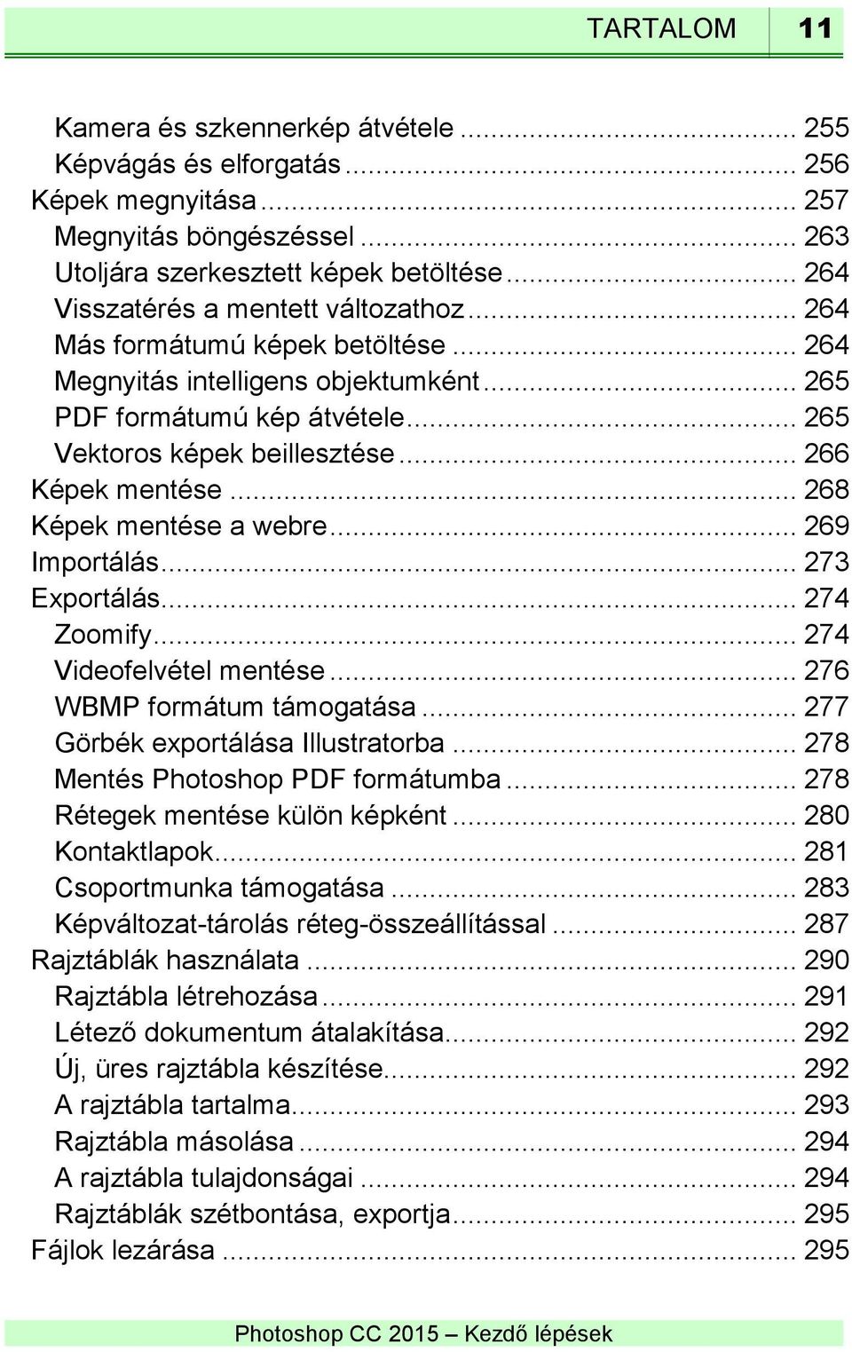 .. 266 Képek mentése... 268 Képek mentése a webre... 269 Importálás... 273 Exportálás... 274 Zoomify... 274 Videofelvétel mentése... 276 WBMP formátum támogatása... 277 Görbék exportálása Illustratorba.