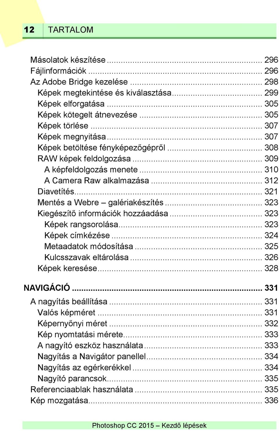 .. 321 Mentés a Webre galériakészítés... 323 Kiegészítő információk hozzáadása... 323 Képek rangsorolása... 323 Képek címkézése... 324 Metaadatok módosítása... 325 Kulcsszavak eltárolása.