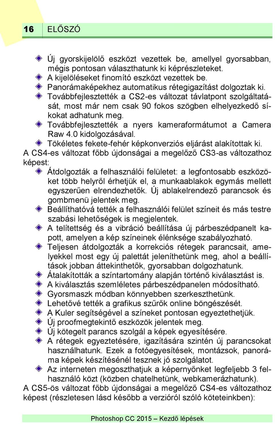 Továbbfejlesztették a nyers kameraformátumot a Camera Raw 4.0 kidolgozásával. Tökéletes fekete-fehér képkonverziós eljárást alakítottak ki.