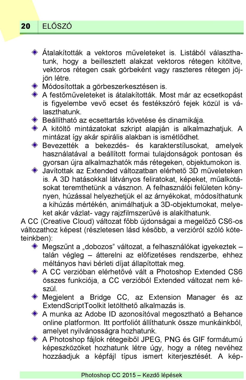 Beállítható az ecsettartás követése és dinamikája. A kitöltő mintázatokat szkript alapján is alkalmazhatjuk. A mintázat így akár spirális alakban is ismétlődhet.