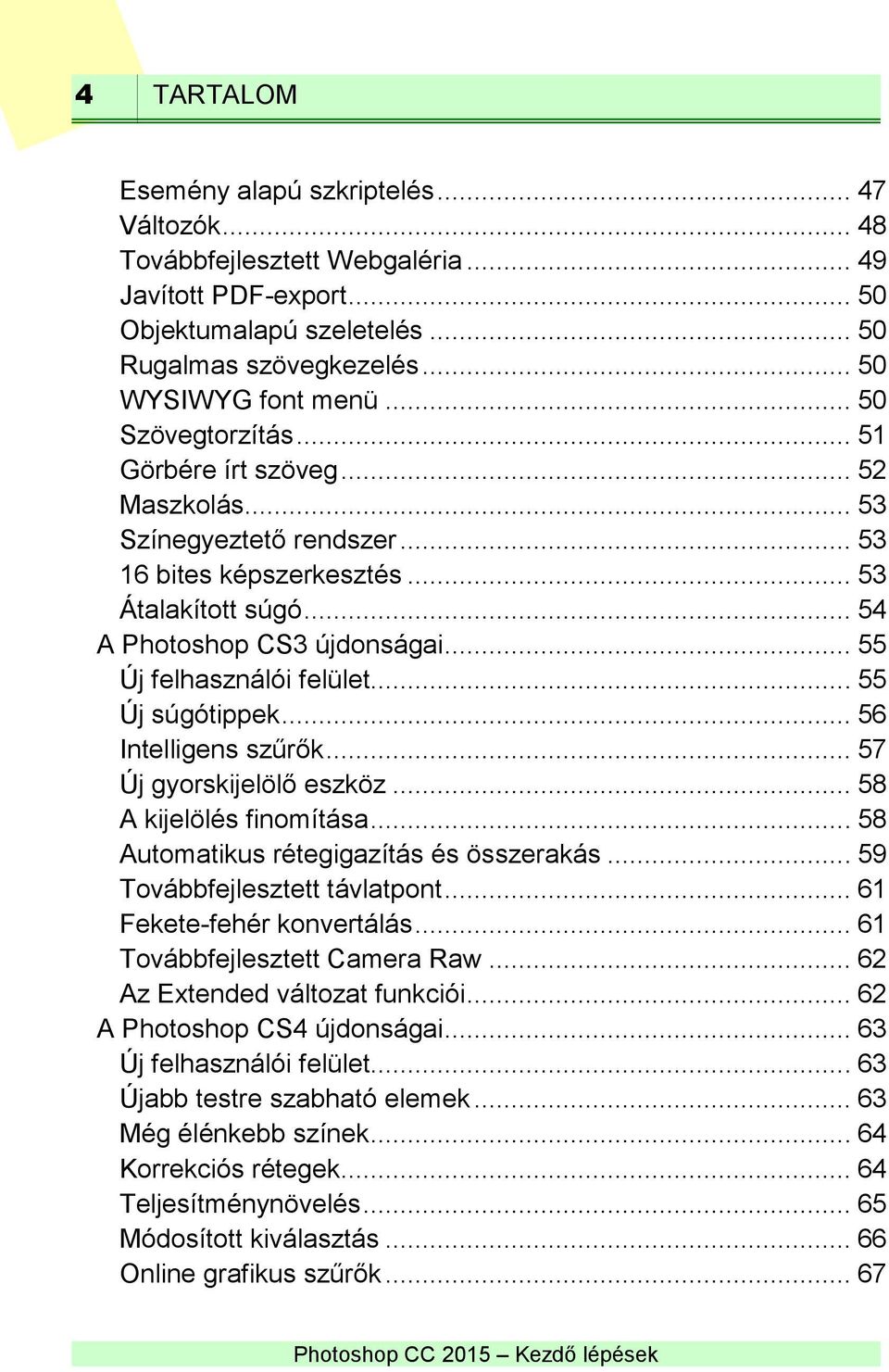 .. 55 Új felhasználói felület... 55 Új súgótippek... 56 Intelligens szűrők... 57 Új gyorskijelölő eszköz... 58 A kijelölés finomítása... 58 Automatikus rétegigazítás és összerakás.