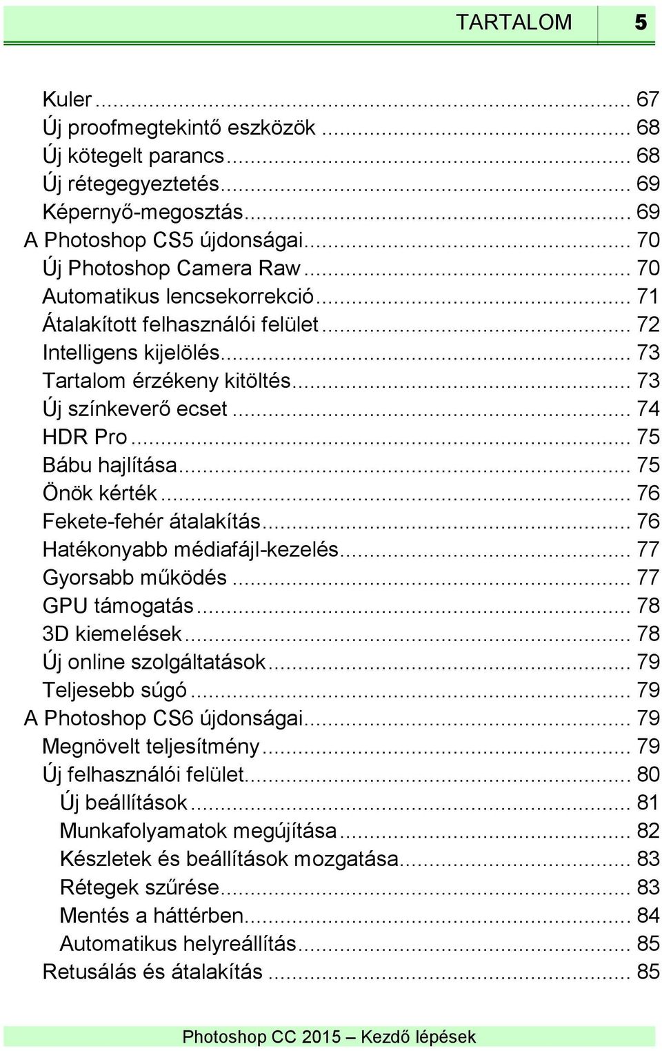 .. 75 Önök kérték... 76 Fekete-fehér átalakítás... 76 Hatékonyabb médiafájl-kezelés... 77 Gyorsabb működés... 77 GPU támogatás... 78 3D kiemelések... 78 Új online szolgáltatások... 79 Teljesebb súgó.